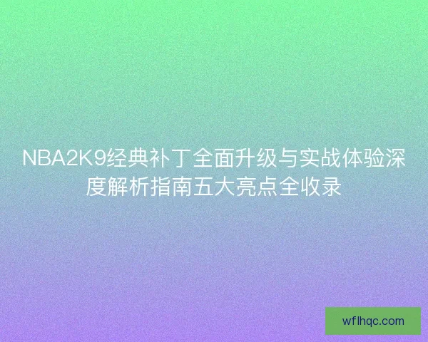 NBA2K9经典补丁全面升级与实战体验深度解析指南五大亮点全收录